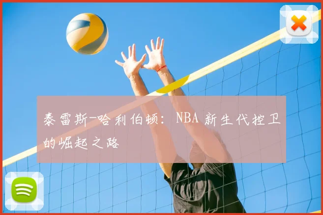 泰雷斯-哈利伯顿:NBA 新生代控卫的崛起之路