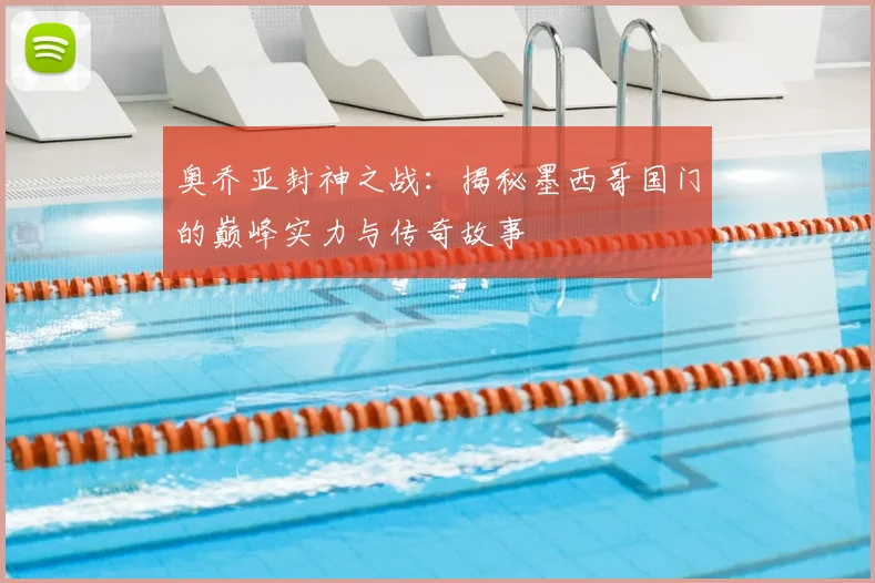 奥乔亚封神之战:揭秘墨西哥国门的巅峰实力与传奇故事