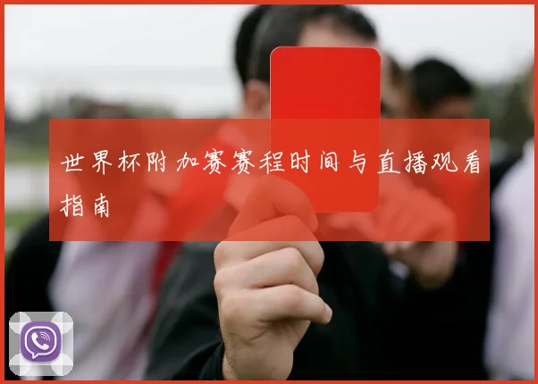 世界杯附加赛赛程时间与直播观看指南